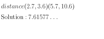 The distance (2.7,3.6)(5.7,10.6) is 7.61577…